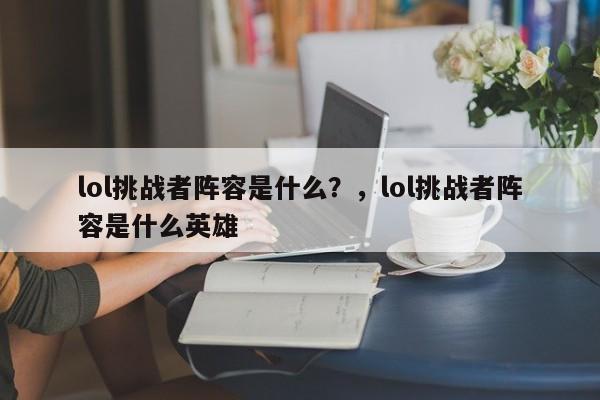 lol挑战者阵容是什么？，lol挑战者阵容是什么英雄