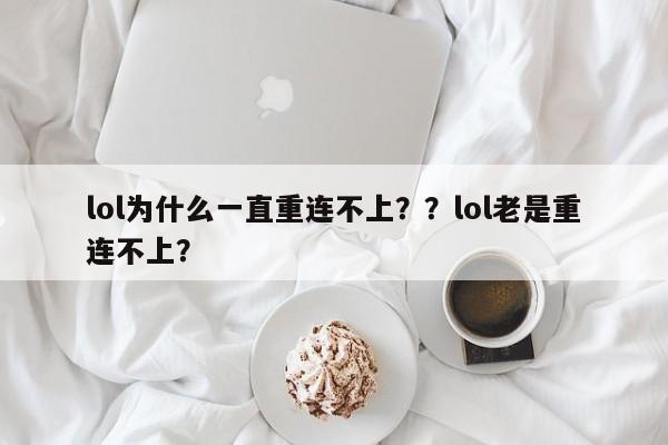 lol为什么一直重连不上？？lol老是重连不上？