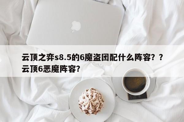 云顶之弈s8.5的6魔盗团配什么阵容？？云顶6恶魔阵容？