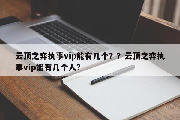 云顶之弈执事vip能有几个？？云顶之弈执事vip能有几个人？