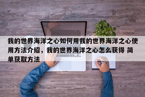 我的世界海洋之心如何用我的世界海洋之心使用方法介绍，我的世界海洋之心怎么获得 简单获取方法