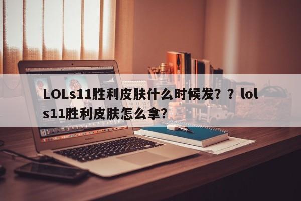 LOLs11胜利皮肤什么时候发？？lols11胜利皮肤怎么拿？