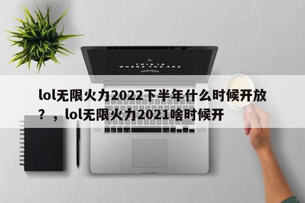 lol无限火力2022下半年什么时候开放？，lol无限火力2021啥时候开