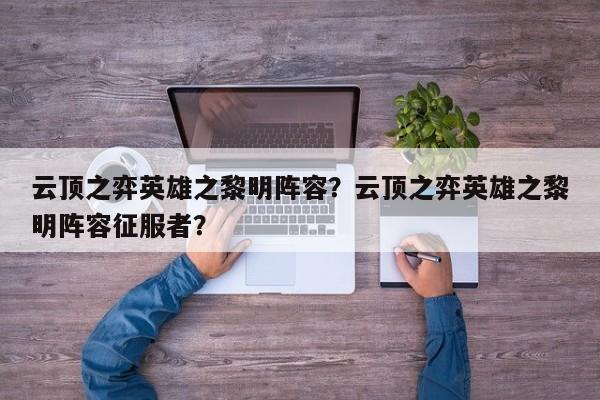 云顶之弈英雄之黎明阵容？云顶之弈英雄之黎明阵容征服者？