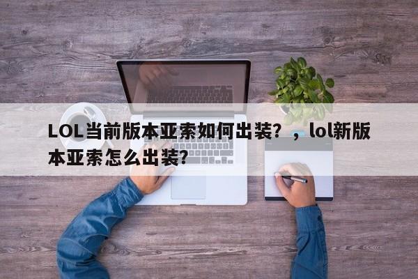 LOL当前版本亚索如何出装？，lol新版本亚索怎么出装？