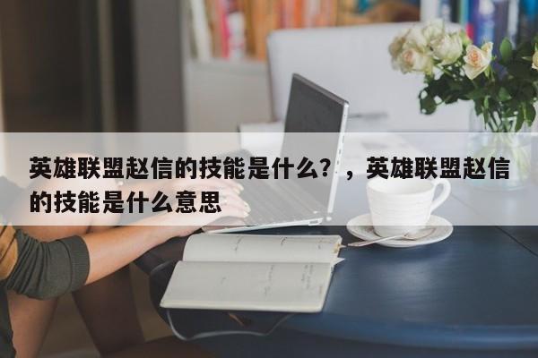 英雄联盟赵信的技能是什么？，英雄联盟赵信的技能是什么意思