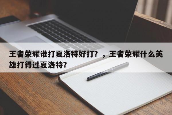 王者荣耀谁打夏洛特好打？，王者荣耀什么英雄打得过夏洛特？