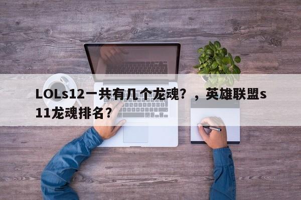 LOLs12一共有几个龙魂？，英雄联盟s11龙魂排名？