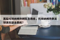 英超托特纳姆热刺队主教练，托特纳姆热刺足球俱乐部主教练？