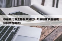 布莱顿比赛直播视频回放？布莱顿比赛直播视频回放在哪看？