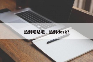 热刺吧贴吧，热刺desk？