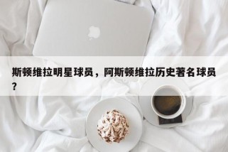 斯顿维拉明星球员，阿斯顿维拉历史著名球员？