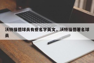 沃特福德球员有些名字英文，沃特福德著名球员