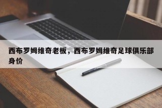 西布罗姆维奇老板，西布罗姆维奇足球俱乐部身价