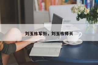 刘玉栋军衔，刘玉栋师长