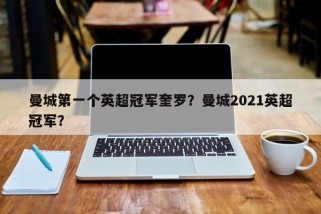 曼城第一个英超冠军奎罗？曼城2021英超冠军？