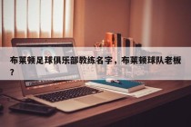 布莱顿足球俱乐部教练名字，布莱顿球队老板？