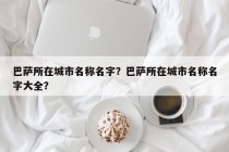 巴萨所在城市名称名字？巴萨所在城市名称名字大全？