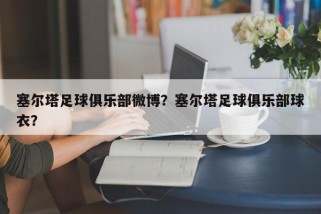 塞尔塔足球俱乐部微博？塞尔塔足球俱乐部球衣？