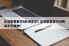 比利亚雷亚尔B队埃瓦尔？比利亚雷亚尔对阵埃瓦尔预测？