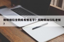 斯顿维拉主教练有些名字？阿斯顿维拉队老板？