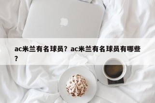 ac米兰有名球员？ac米兰有名球员有哪些？