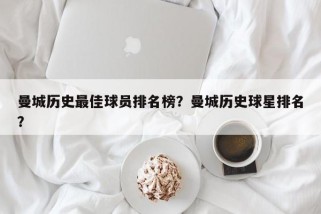 曼城历史最佳球员排名榜？曼城历史球星排名？