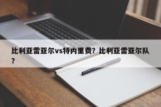 比利亚雷亚尔vs特内里费？比利亚雷亚尔队？