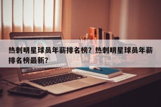 热刺明星球员年薪排名榜？热刺明星球员年薪排名榜最新？