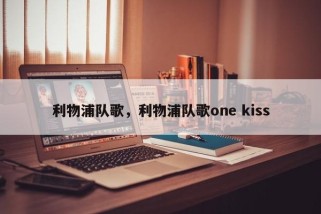 利物浦队歌，利物浦队歌one kiss