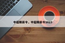 中超限薪令，中超限薪令2023