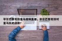 毕尔巴鄂竞技皇马视频直播，毕尔巴鄂竞技对皇马历史战绩？