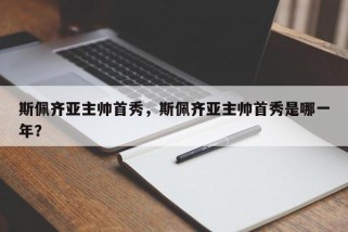 斯佩齐亚主帅首秀，斯佩齐亚主帅首秀是哪一年？