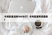 卡利亚里战绩500分打？卡利亚里阵容最新？
